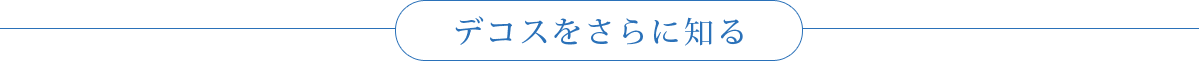 デコスをさらに知る